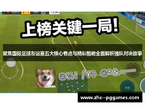 聚焦国际足球友谊赛五大核心看点与精彩前瞻全面解析强队对决故事
