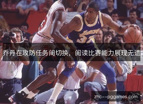 乔丹在攻防任务间切换,阅读比赛能力展现无遗 乔丹在攻防任务间切换,阅读比赛能力展现无遗