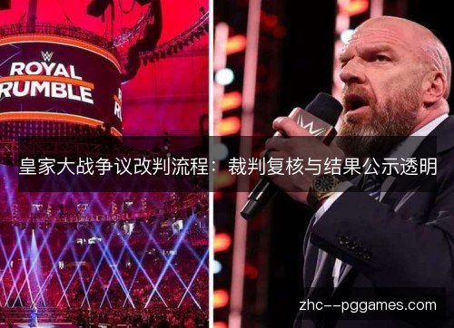 皇家大战争议改判流程:裁判复核与结果公示透明 皇家大战争议改判流程:裁判复核与结果公示透明
